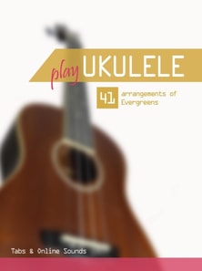 Play Ukulele - 41 arrangements of Evergreens - Tabs & Online Sounds