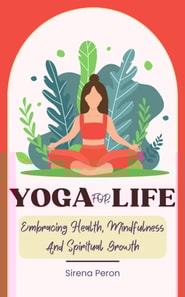 Yoga For Life - Embracing Health, Mindfulness And Spiritual Growth