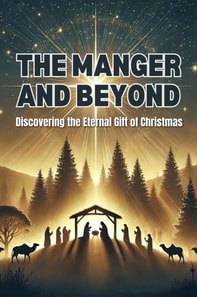 Manger and Beyond: Discovering the Eternal Gift of Christmas