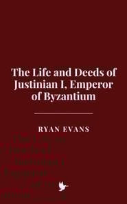 Life and Deeds of Justinian I, Emperor of Byzantium