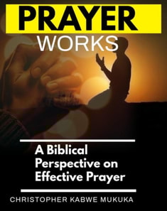 Prayer Works: A Biblical Perspective on Effective Prayer