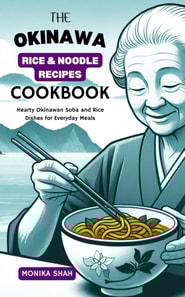 Okinawa Rice & Noodle Recipes Cookbook: Hearty Okinawan Soba and Rice Dishes for Everyday Meals