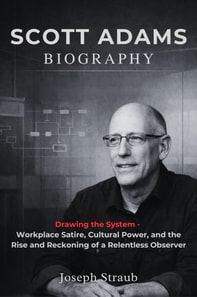Scott Adams Biography: Drawing the System - Workplace Satire, Cultural Power, and the Rise and Reckoning of a Relentless Observer