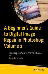 Beginner's Guide to Digital Image Repair in Photoshop: Volume 1