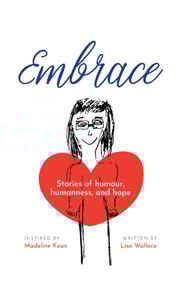 Embrace: Stories of Humour, Humanness and Hope (Inspired by Madeline Kean)