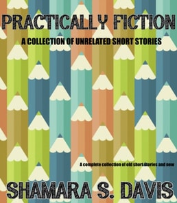 Practically Fiction ( A Collection of Unrelated Short Stories)