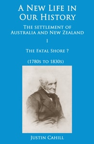 New Life in our History: the settlement of Australia and New Zealand: volume I The Fatal Shore ? (1780s to 1830s)
