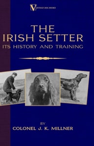 Irish Setter - Its History & Training (A Vintage Dog Books Breed Classic)