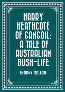 Harry Heathcote of Gangoil: A Tale of Australian Bush-Life