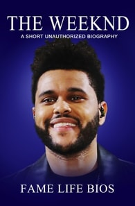 Weeknd A Short Unauthorized Biography