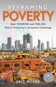 Reframing Poverty: New Thinking and Feeling about Humanity's Greatest Challenge