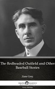 Redheaded Outfield and Other Baseball Stories by Zane Grey - Delphi Classics (Illustrated)
