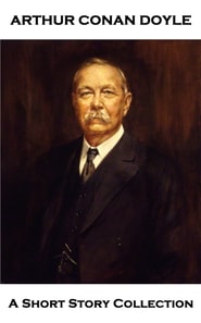 Arthur Conan Doyle - A Short Story Collection