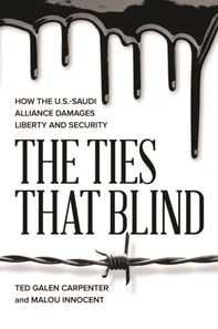 The Ties That Blind : How the U.S.-Saudi Alliance Damages Liberty and Security