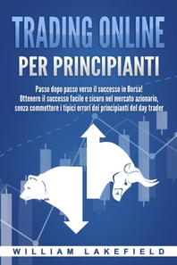 Trading online per principianti: Passo dopo passo versio il successo in Borsa! Ottenere il successo facile e sicuro nel mercato azionario, senza commettere i tipici errori die principianti del day trader
