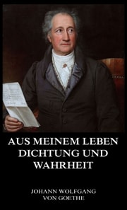 Aus meinem Leben, Dichtung und Wahrheit