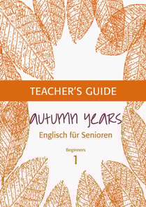 Autumn Years - Englisch fur Senioren 1 - Beginners - Teacher's Guide