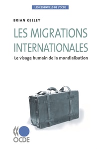 Les essentiels de l'OCDE Les migrations internationales Le visage humain de la mondialisation