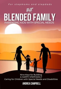 Blended Family Parenting Kids With Special Needs: Nine Keys for Building a Happy Stepfamily Caring for Children With Special Needs and Disabilities