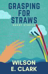 Grasping for Straws: Short Stories