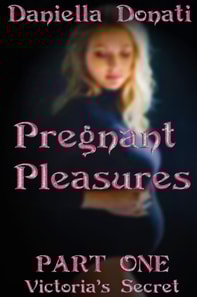 Pregnant Pleasures: Part 1: Victoria's Secret