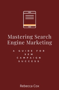 Mastering Search Engine Marketing: A Guide for SEM Campaign Success