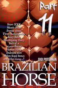 Brazilian Horse (Part 11): Short XXX Muscle Fetish Erotica about Three Humongously Busty Babes Worshipping Every Inch of a 16,000-Pound Human Horse Endowed with Melon-Sized Stones and 3-Feet-Long...!!