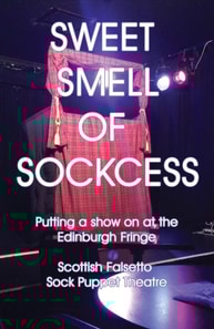 Sweet Smell Of Sockcess - Putting A Show On At The Edinburgh Fringe