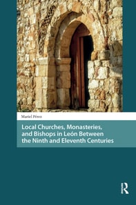 Local Churches, Monasteries, and Bishops in Leon Between the Ninth and Eleventh Centuries