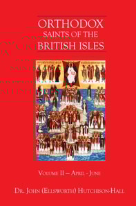 Orthodox Saints of the British Isles: Volume Two - April - June