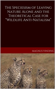 Speciesism of Leaving Nature Alone and the Theoretical Case for &quote;Wildlife Anti-Natalism&quote;