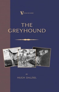 Greyhound: Breeding, Coursing, Racing, etc. (a Vintage Dog Books Breed Classic)