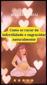 Como se Curar da Infertilidade e Engravidar Naturalmente