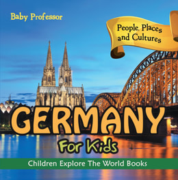 Germany For Kids: People, Places and Cultures - Children Explore The World Books