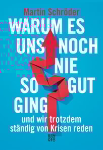 Warum es uns noch nie so gut ging und wir trotzdem ständig von Krisen reden