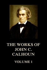 Works of John C. Calhoun Volume 1