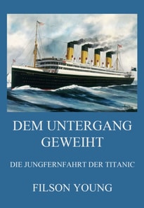 Dem Untergang geweiht - Die Jungfernfahrt der Titanic