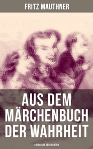 Aus dem Märchenbuch der Wahrheit (Satirische Geschichten)