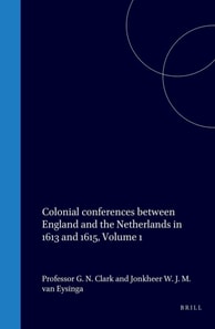 Colonial conferences between England and the Netherlands in 1613 and 1615, Volume 1