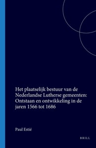 Het plaatselijk bestuur van de Nederlandse Lutherse gemeenten: Ontstaan en ontwikkeling in de jaren 1566 tot 1686