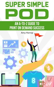 Super Simple POD:  An A-to-Z Guide to Print on Demand Success