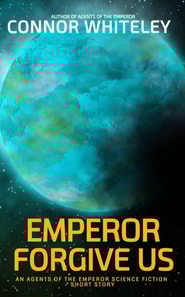 Emperor Forgive Us: An Agents of The Emperor Science Fiction Short Story