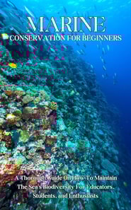 Marine Conservation For Beginners: A Thorough Guide On How To Maintain The Sea's Biodiversity For Educators, Students, and Enthusiasts