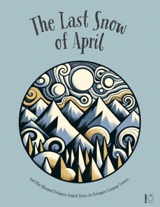Last Snow Of April And Other Bilingual Portuguese-English Stories for Portuguese Language Learners