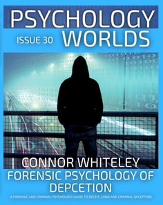 Issue 30: Forensic Psychology of Deception A Forensic and Criminal Psychology Guide To Deceit, Lying and Criminal Deception