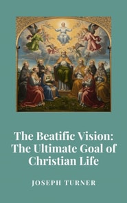 Beatific Vision: The Ultimate Goal of Christian Life