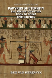 Papyrus of Eternity, the Ancient Egyptian Book of Going Forth By Day