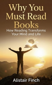 Why You Must Read Books : How Reading Transforms Your Mind and Life