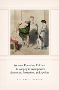 Socrates Founding Political Philosophy in Xenophon's &quote;Economist&quote;, &quote;Symposium&quote;, and &quote;Apology&quote;