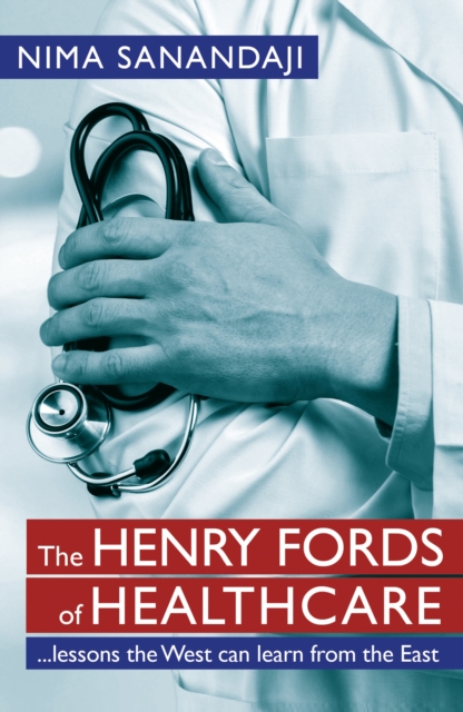 Henry Fords of Healthcare: ...Lessons the West Can Learn from the East